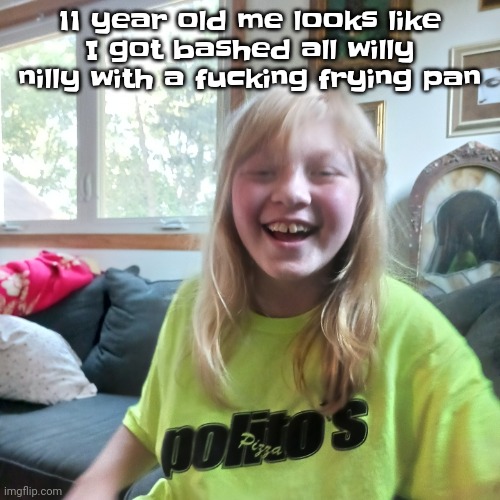 I was UGGGLYYY | 11 year old me looks like I got bashed all willy nilly with a fu​cking frying pan | made w/ Imgflip meme maker