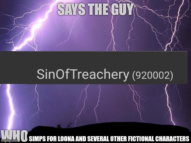 Says the guy who follows these streams | SIMPS FOR LOONA AND SEVERAL OTHER FICTIONAL CHARACTERS | image tagged in says the guy who follows these streams | made w/ Imgflip meme maker