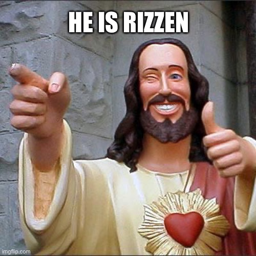 He is rizzen.                                                                   (im not even religious) | HE IS RIZZEN | image tagged in memes,buddy christ,jesus christ,rizz | made w/ Imgflip meme maker