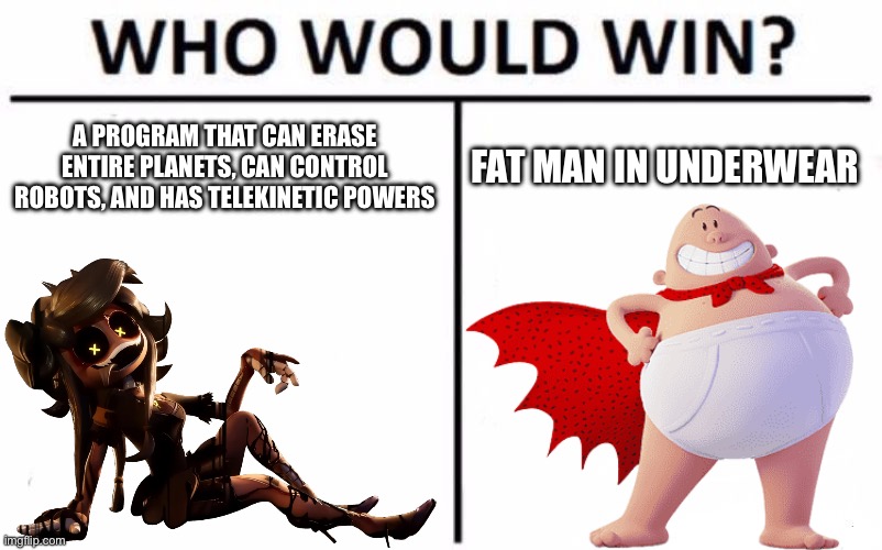 Captain underpants solos no concept of dif | A PROGRAM THAT CAN ERASE ENTIRE PLANETS, CAN CONTROL ROBOTS, AND HAS TELEKINETIC POWERS; FAT MAN IN UNDERWEAR | image tagged in memes,who would win | made w/ Imgflip meme maker