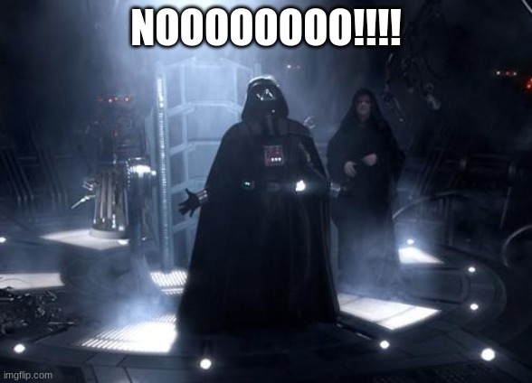 Darth Vader nooooo | NOOOOOOOO!!!! | image tagged in darth vader nooooo | made w/ Imgflip meme maker