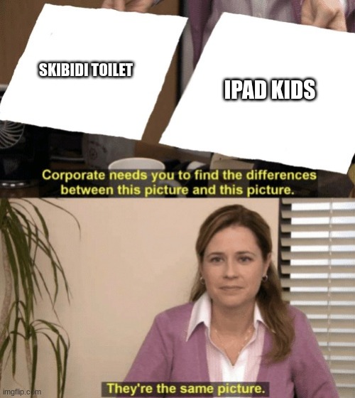 Corporate needs you to find the differences | SKIBIDI TOILET; IPAD KIDS | image tagged in corporate needs you to find the differences | made w/ Imgflip meme maker