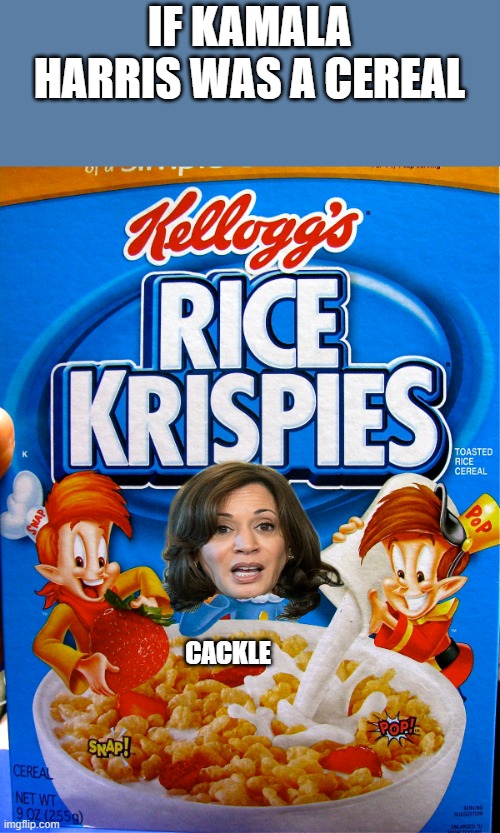 Snap cackle Pop as she goes. | IF KAMALA HARRIS WAS A CEREAL; CACKLE | image tagged in kamala harris,democrats,california,cereal | made w/ Imgflip meme maker