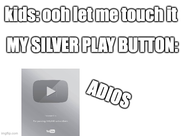 i hate kids | kids: ooh let me touch it; MY SILVER PLAY BUTTON:; ADIOS | image tagged in fun | made w/ Imgflip meme maker