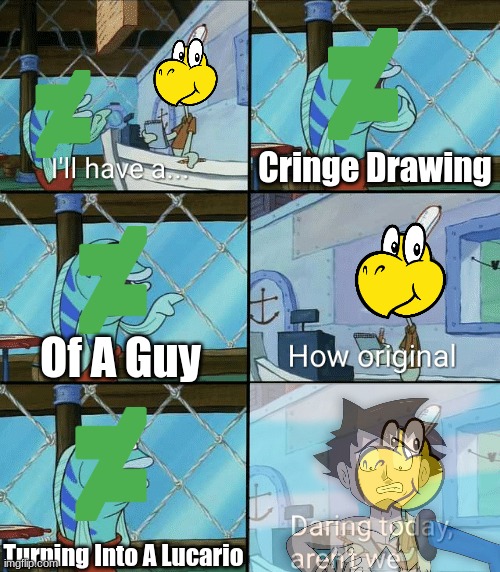 DeviantART On A Daily Basis | Cringe Drawing; Of A Guy; Turning Into A Lucario | image tagged in daring today aren't we squidward | made w/ Imgflip meme maker