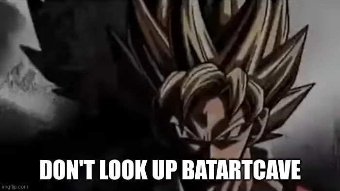 its so bad I had to post this again | DON'T LOOK UP BATARTCAVE | image tagged in goku staring | made w/ Imgflip meme maker