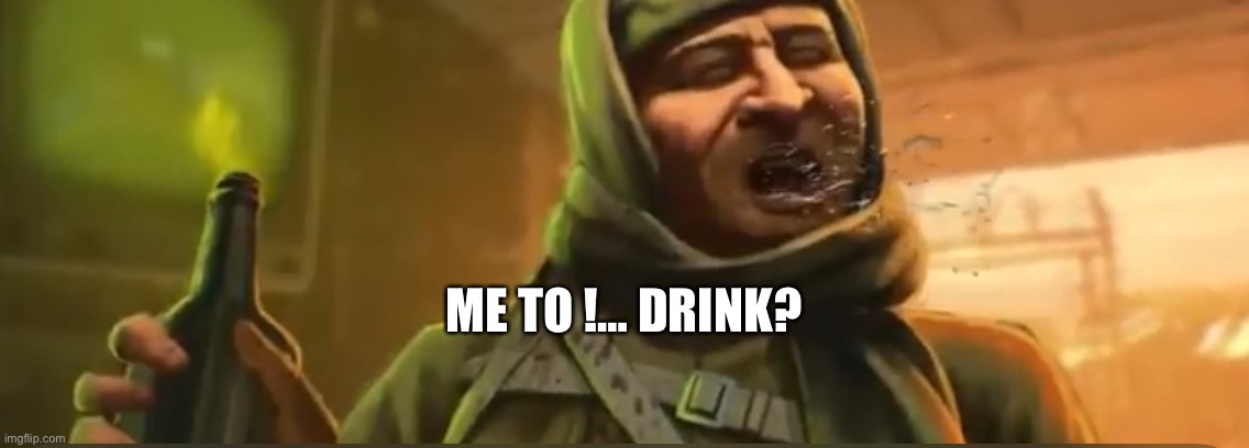 Nikolai | ME TO !… DRINK? | image tagged in nikolai | made w/ Imgflip meme maker