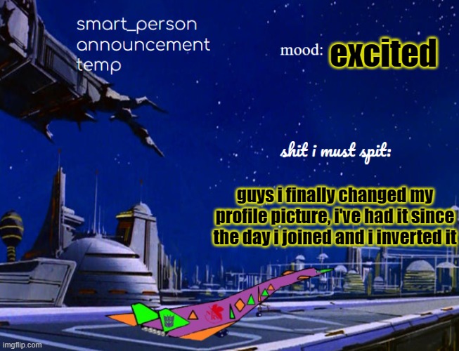 smart_person announcement temp | excited; guys i finally changed my profile picture, i've had it since the day i joined and i inverted it | image tagged in smart_person announcement temp | made w/ Imgflip meme maker