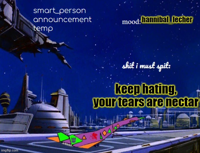 smart_person announcement temp | hannibal_lecher; keep hating, your tears are nectar | image tagged in smart_person announcement temp | made w/ Imgflip meme maker