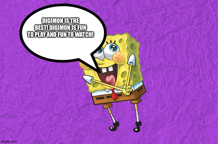 Spongebob loves Digimon | DIGIMON IS THE BEST! DIGIMON IS FUN TO PLAY AND FUN TO WATCH! | image tagged in generic purple background,digimon,anime | made w/ Imgflip meme maker