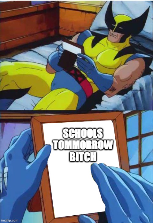 Wolverine Remember | SCHOOLS TOMMORROW BITCH | image tagged in wolverine remember | made w/ Imgflip meme maker