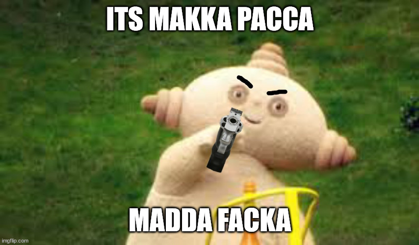 ANGRY MAKKA PAKKA | ITS MAKKA PACCA; MADDA FACKA | image tagged in angry makka pakka | made w/ Imgflip meme maker