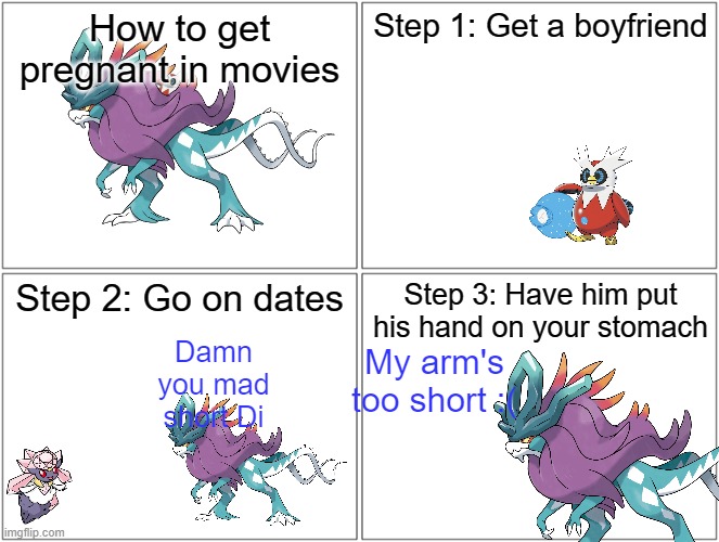 Blank Comic Panel 2x2 Meme | How to get pregnant in movies; Step 1: Get a boyfriend; Step 2: Go on dates; Step 3: Have him put his hand on your stomach; My arm's too short :(; Damn you mad short Di | image tagged in memes,blank comic panel 2x2 | made w/ Imgflip meme maker