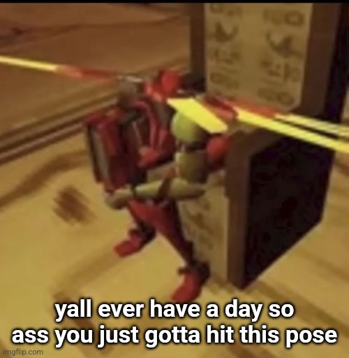 depressed V2 | yall ever have a day so ass you just gotta hit this pose | image tagged in depressed v2 | made w/ Imgflip meme maker