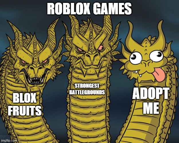 Roblox games | ROBLOX GAMES; STRONGEST BATTLEGROUNDS; ADOPT ME; BLOX FRUITS | image tagged in three-headed dragon | made w/ Imgflip meme maker