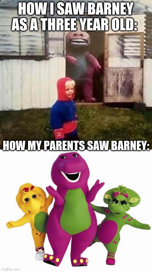 CuRsEd BaRnEy | HOW I SAW BARNEY AS A THREE YEAR OLD:; HOW MY PARENTS SAW BARNEY: | image tagged in cursed barney,barney the dinosaur | made w/ Imgflip meme maker