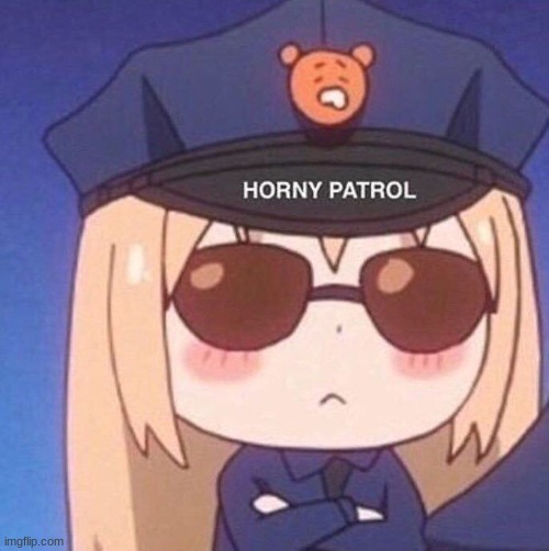 Horny patrol | image tagged in horny patrol | made w/ Imgflip meme maker