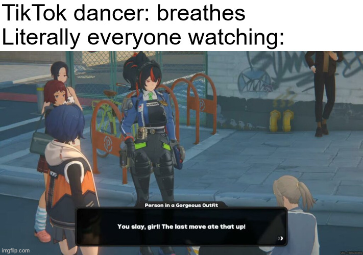 slay | TikTok dancer: breathes
Literally everyone watching: | image tagged in zenless slay girl,tiktok,tiktok dancer,slay,zenless zone zero,slay girl | made w/ Imgflip meme maker