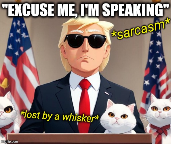 Donald Trump faces off with Kamala Harris in the "Zinger filled" 2024 presidential debate = Excuse me, I'm speaking and cats | "EXCUSE ME, I'M SPEAKING"; *sarcasm*; *lost by a whisker* | image tagged in donald trump is gangster,politics,cats,lol,news,trump | made w/ Imgflip meme maker