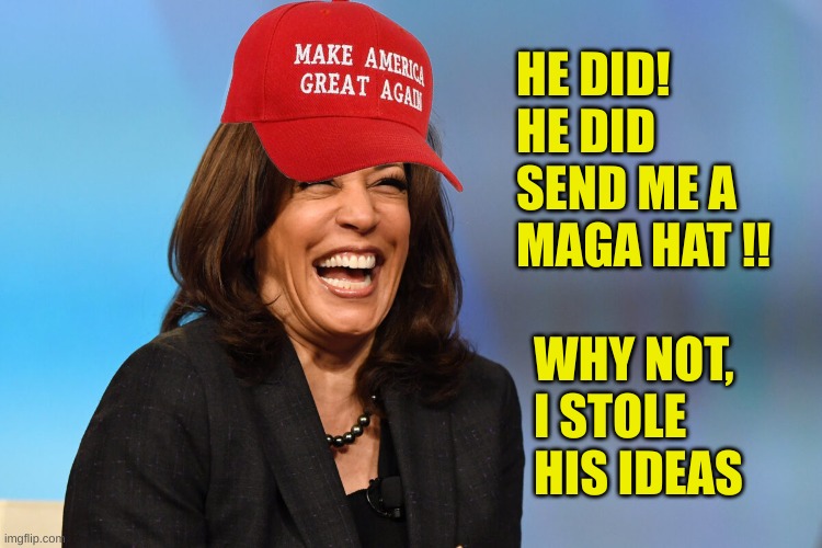 Trump Sends the hat to the opposition that took his ideas as her own | HE DID! HE DID SEND ME A MAGA HAT !! WHY NOT, I STOLE HIS IDEAS | image tagged in kamala harris laughing | made w/ Imgflip meme maker