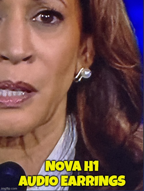 NOVA H1 Audio Earrings | NOVA H1 AUDIO EARRINGS | image tagged in kamala harris,presidential debate,trump,maga,make america great again,cheating | made w/ Imgflip meme maker