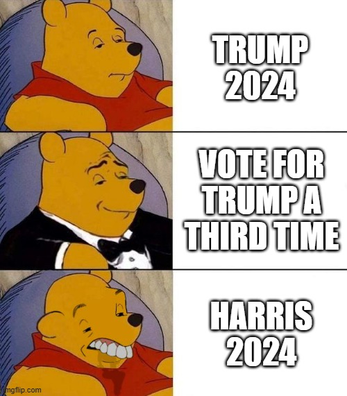 Best,Better, Blurst | TRUMP 2024; VOTE FOR TRUMP A THIRD TIME; HARRIS 2024 | image tagged in best better blurst | made w/ Imgflip meme maker