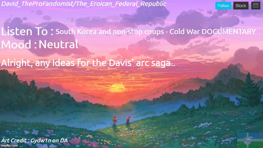 New and Better Eroican Federal Republic's Announcement | South Korea and non-stop coups - Cold War DOCUMENTARY; Neutral; Alright, any Ideas for the Davis' arc saga.. | image tagged in new and better eroican federal republic's announcement | made w/ Imgflip meme maker