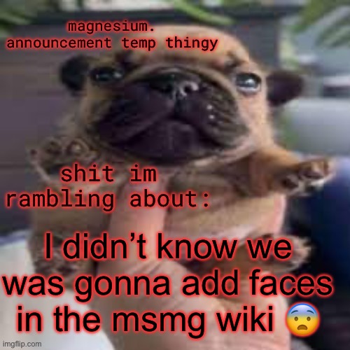 I’m cooked bru lmao | I didn’t know we was gonna add faces in the msmg wiki 😨 | image tagged in pug temp | made w/ Imgflip meme maker