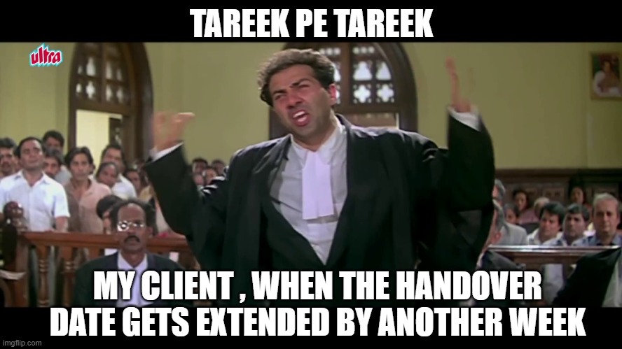 Tarikh pe tarikh | TAREEK PE TAREEK; MY CLIENT , WHEN THE HANDOVER DATE GETS EXTENDED BY ANOTHER WEEK | image tagged in tarikh pe tarikh | made w/ Imgflip meme maker