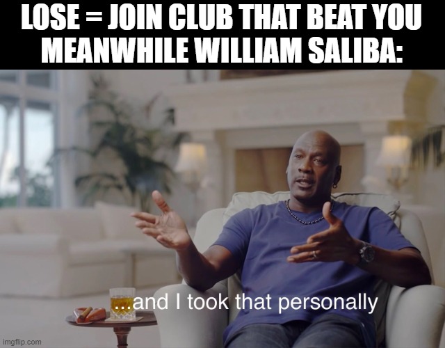 "$115.3 million for this man. Let's hope he's worth it." -Pep (FIFA 24) | LOSE = JOIN CLUB THAT BEAT YOU
MEANWHILE WILLIAM SALIBA: | image tagged in and i took that personally | made w/ Imgflip meme maker