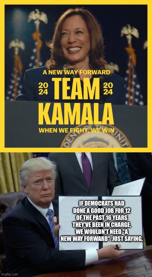 Trump Dominated. “May I speak, please?” | IF DEMOCRATS HAD DONE A GOOD JOB FOR 12 OF THE PAST 16 YEARS THEY'VE BEEN IN CHARGE, WE WOULDN'T NEED "A NEW WAY FORWARD". JUST SAYING. | image tagged in memes,trump bill signing | made w/ Imgflip meme maker