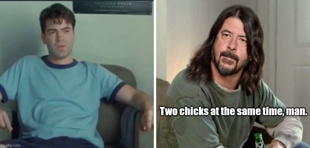 If he had a million dollars | Two chicks at the same time, man. | image tagged in funny | made w/ Imgflip meme maker