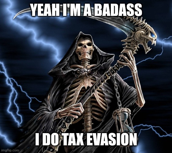 skeleton wallpaper | YEAH I'M A BADASS; I DO TAX EVASION | image tagged in skeleton wallpaper | made w/ Imgflip meme maker