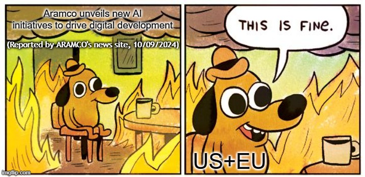 Aramco unveils new initiatives to drive digital development (Aramco's news update, 10/09/2024) | Aramco unveils new AI initiatives to drive digital development; (Reported by ARAMCO's news site, 10/09/2024); US+EU | image tagged in memes,this is fine,saudi arabia,aramco news,breaking news | made w/ Imgflip meme maker