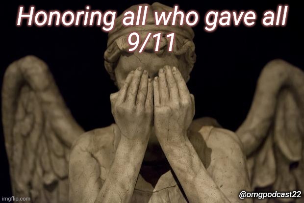 Weeping Angel | Honoring all who gave all
9/11; @omgpodcast22 | image tagged in weeping angel | made w/ Imgflip meme maker