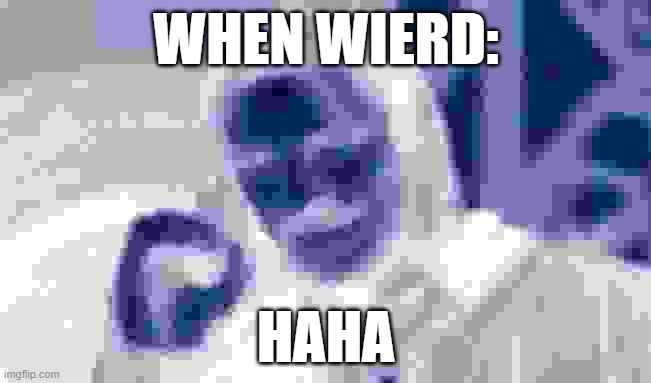 weirdest | WHEN WIERD:; HAHA | image tagged in memes,one does not simply | made w/ Imgflip meme maker