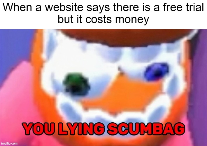 They always do this XD | When a website says there is a free trial
but it costs money | image tagged in caine you lying scumbag,tadc,the amazing digital circus,rec room,memes,funny memes | made w/ Imgflip meme maker