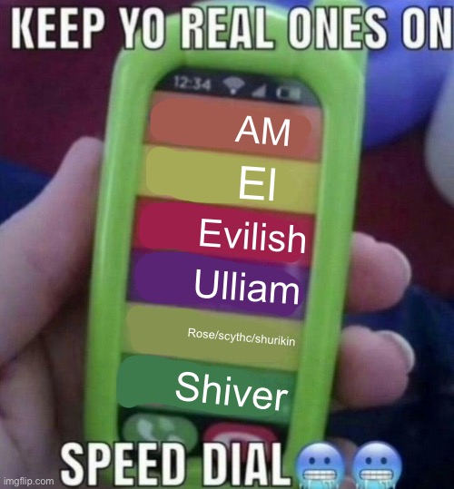 True dat | AM; El; Evilish; Ulliam; Rose/scythc/shurikin; Shiver | image tagged in keep yo real ones on speed dial | made w/ Imgflip meme maker