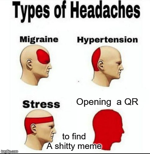 Types of Headaches meme | Opening  a QR; to find A shitty meme | image tagged in types of headaches meme | made w/ Imgflip meme maker