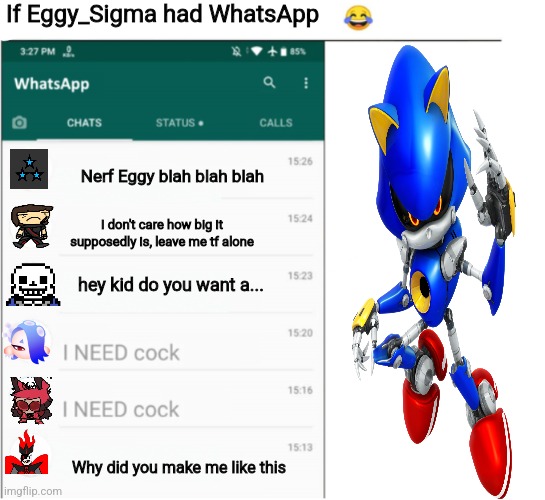 mostly /j | If Eggy_Sigma had WhatsApp; Nerf Eggy blah blah blah; I don't care how big it supposedly is, leave me tf alone; hey kid do you want a... Why did you make me like this | image tagged in if x had whatsapp more freedom | made w/ Imgflip meme maker