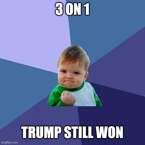 Success Kid | 3 ON 1; TRUMP STILL WON | image tagged in memes,success kid | made w/ Imgflip meme maker