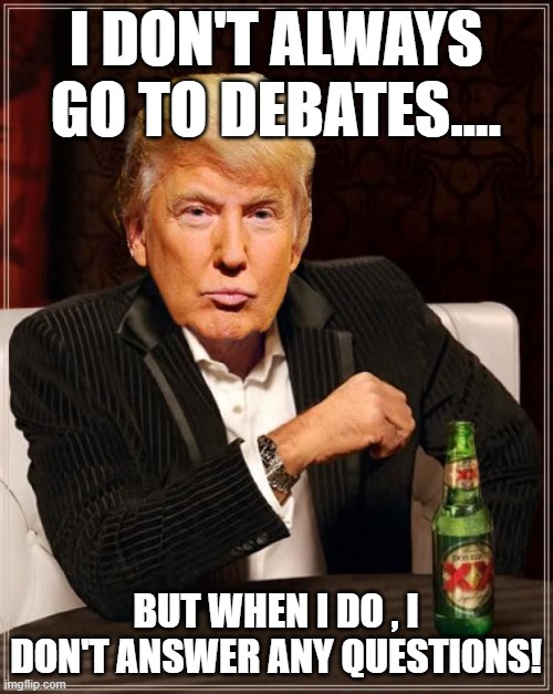 Deflection Donnie | I DON'T ALWAYS GO TO DEBATES.... BUT WHEN I DO , I DON'T ANSWER ANY QUESTIONS! | image tagged in donald trump,trump,kamala harris,nevertrump,maga,republicans | made w/ Imgflip meme maker