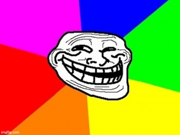 image tagged in memes,troll face colored | made w/ Imgflip meme maker