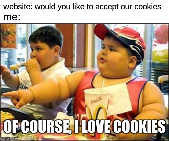 free epic Sarsaparilla | website: would you like to accept our cookies; me:; OF COURSE, I LOVE COOKIES | image tagged in food | made w/ Imgflip meme maker