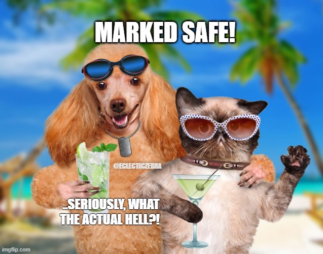 ..not eaten | MARKED SAFE! @ECLECTICZEBRA; ..SERIOUSLY, WHAT THE ACTUAL HELL?! | image tagged in cat and dog sipping cocktails | made w/ Imgflip meme maker