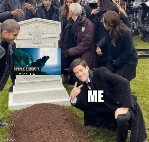 L Minecraft movie. | ME | image tagged in grant gustin over grave | made w/ Imgflip meme maker