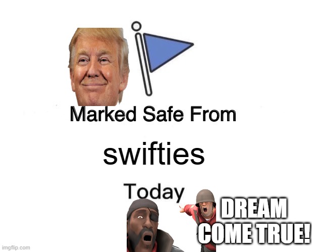 Marked Safe From | swifties; DREAM COME TRUE! | image tagged in memes,marked safe from | made w/ Imgflip meme maker