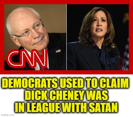 A friend of the devil is a friend of mine | DEMOCRATS USED TO CLAIM
 DICK CHENEY WAS
 IN LEAGUE WITH SATAN | image tagged in kamala harris | made w/ Imgflip meme maker