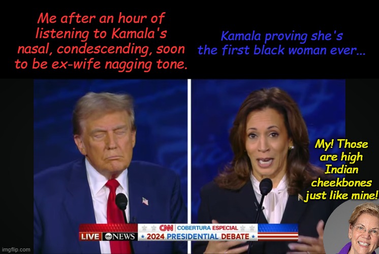 World leaders will chose listening to fingernails on chalkboards over negotiating peace with Kamala | Me after an hour of listening to Kamala's nasal, condescending, soon to be ex-wife nagging tone. Kamala proving she's the first black woman ever... My! Those are high Indian cheekbones just like mine! | image tagged in trump harris | made w/ Imgflip meme maker