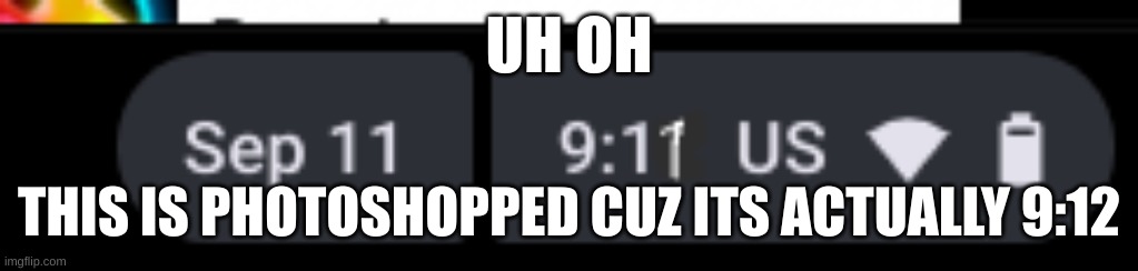 I was too late | UH OH; THIS IS PHOTOSHOPPED CUZ ITS ACTUALLY 9:12 | image tagged in 9/11,911 9/11 twin towers impact,memes | made w/ Imgflip meme maker